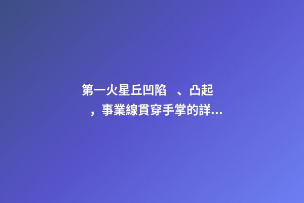 第一火星丘凹陷、凸起，事業線貫穿手掌的詳解